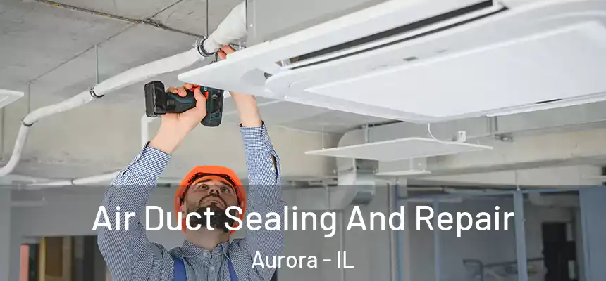  Air Duct Sealing And Repair Aurora - IL