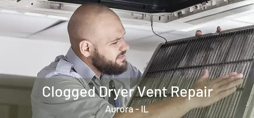  Clogged Dryer Vent Repair Aurora - IL