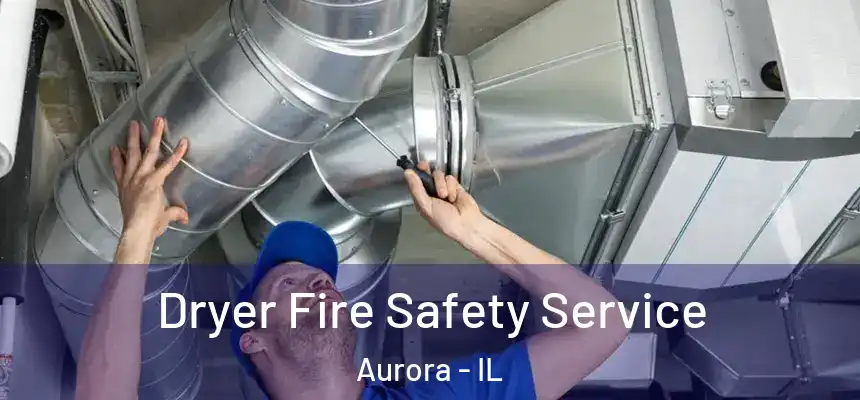  Dryer Fire Safety Service Aurora - IL