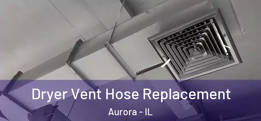  Dryer Vent Hose Replacement Aurora - IL