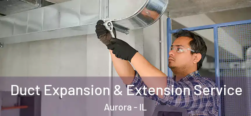 Duct Expansion & Extension Service Aurora - IL