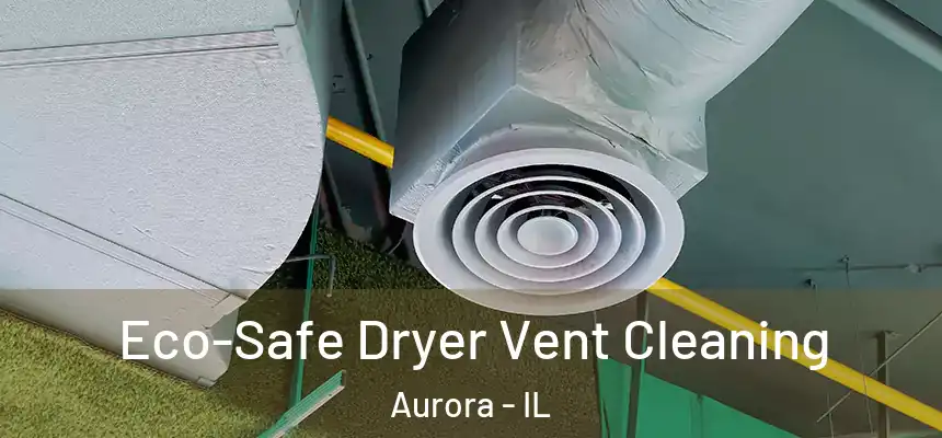  Eco-Safe Dryer Vent Cleaning Aurora - IL