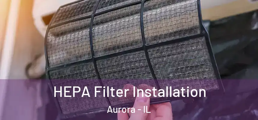  HEPA Filter Installation Aurora - IL