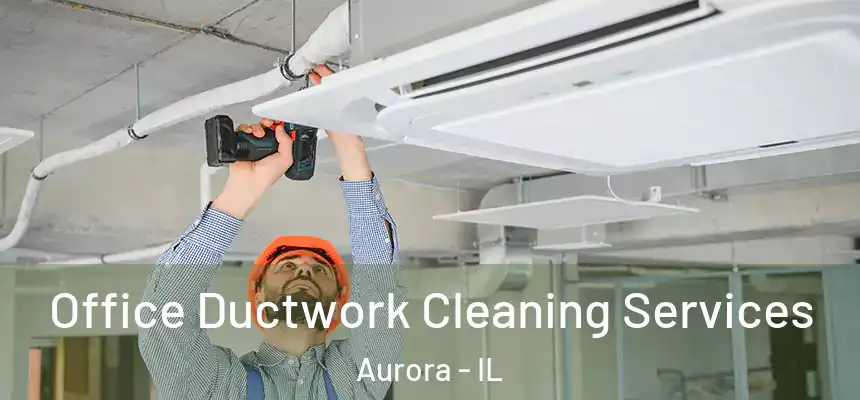 Office Ductwork Cleaning Services Aurora - IL