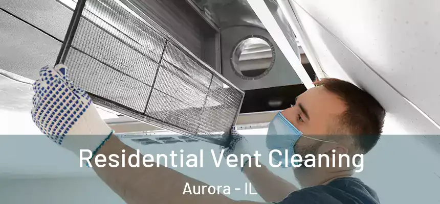  Residential Vent Cleaning Aurora - IL