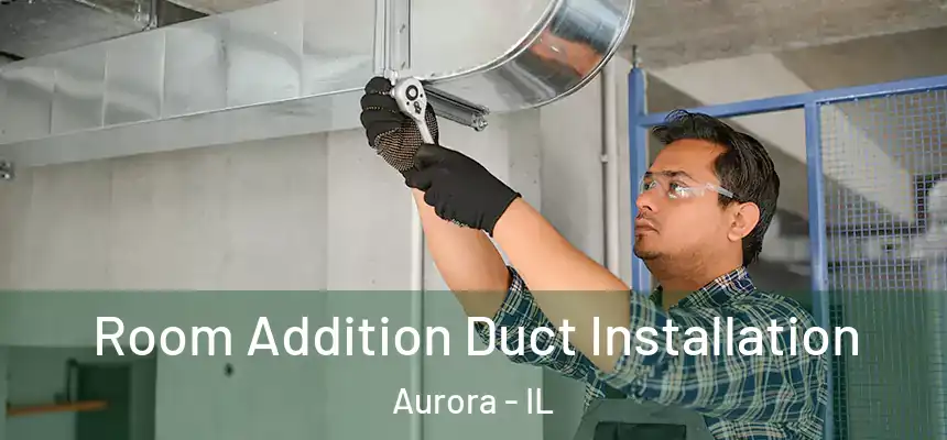  Room Addition Duct Installation Aurora - IL